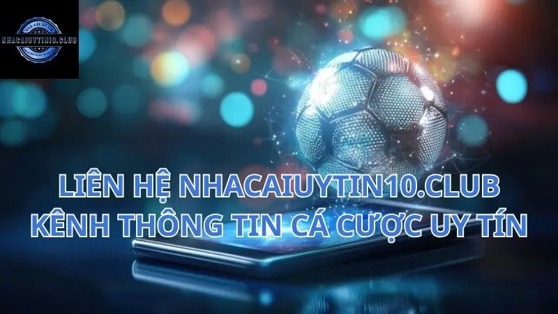 lien-he-nhacaiuytin10-kenh-thong-tin-ca-cuoc-uy-tin (1)