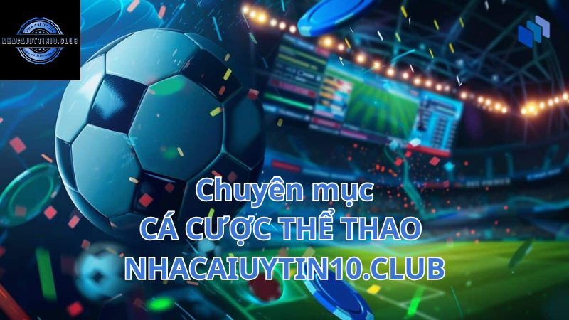 gioi-thieu-ve-chuyen-muc-ca-cuoc-the-thao-tai-nhacaiuytin10club