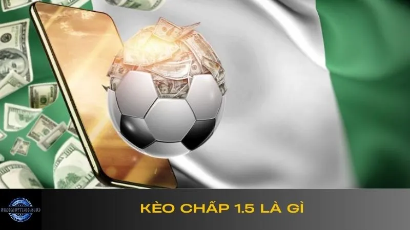 Kèo chấp 1.5 là gì